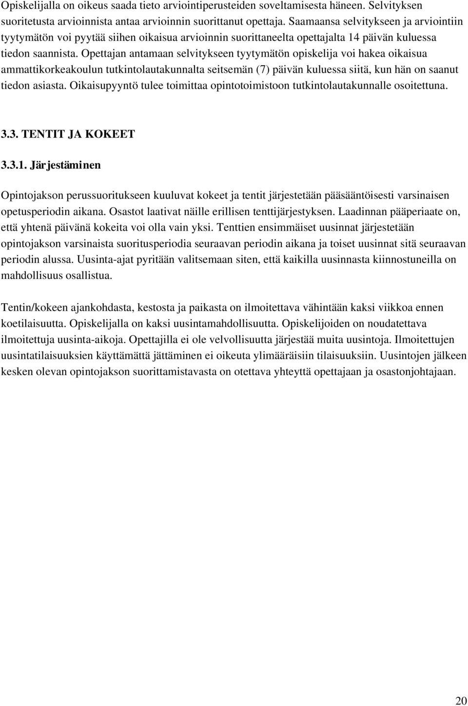 Opettajan antamaan selvitykseen tyytymätön opiskelija voi hakea oikaisua ammattikorkeakoulun tutkintolautakunnalta seitsemän (7) päivän kuluessa siitä, kun hän on saanut tiedon asiasta.