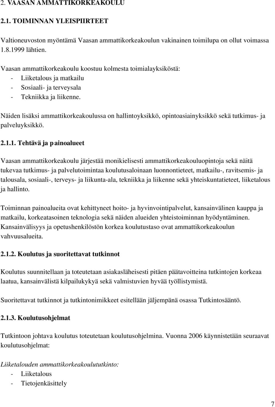 Näiden lisäksi ammattikorkeakoulussa on hallintoyksikkö, opintoasiainyksikkö sekä tutkimus ja palveluyksikkö. 2.1.