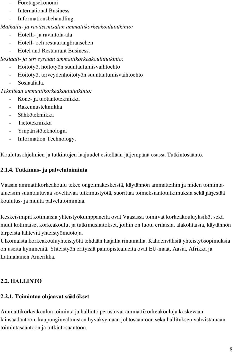 Sosiaali ja terveysalan ammattikorkeakoulututkinto: Hoitotyö, hoitotyön suuntautumisvaihtoehto Hoitotyö, terveydenhoitotyön suuntautumisvaihtoehto Sosiaaliala.