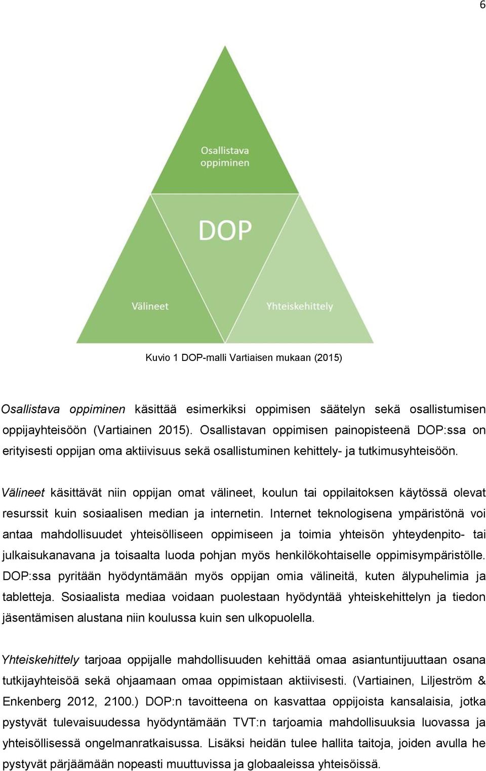 Välineet käsittävät niin oppijan omat välineet, koulun tai oppilaitoksen käytössä olevat resurssit kuin sosiaalisen median ja internetin.