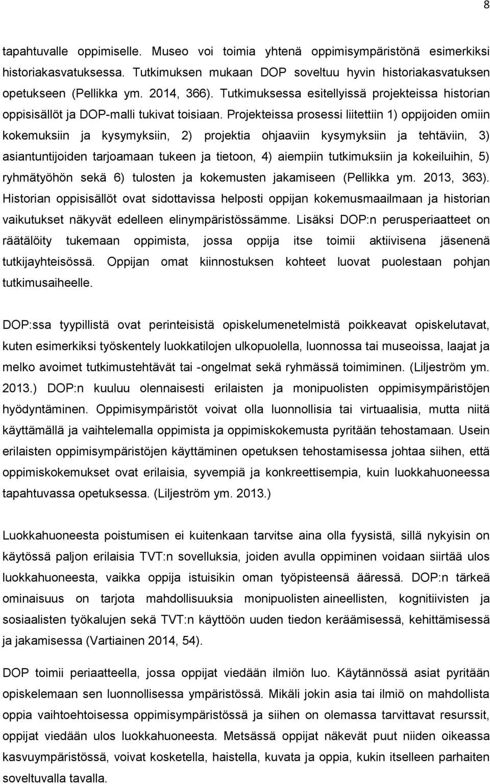 Projekteissa prosessi liitettiin 1) oppijoiden omiin kokemuksiin ja kysymyksiin, 2) projektia ohjaaviin kysymyksiin ja tehtäviin, 3) asiantuntijoiden tarjoamaan tukeen ja tietoon, 4) aiempiin