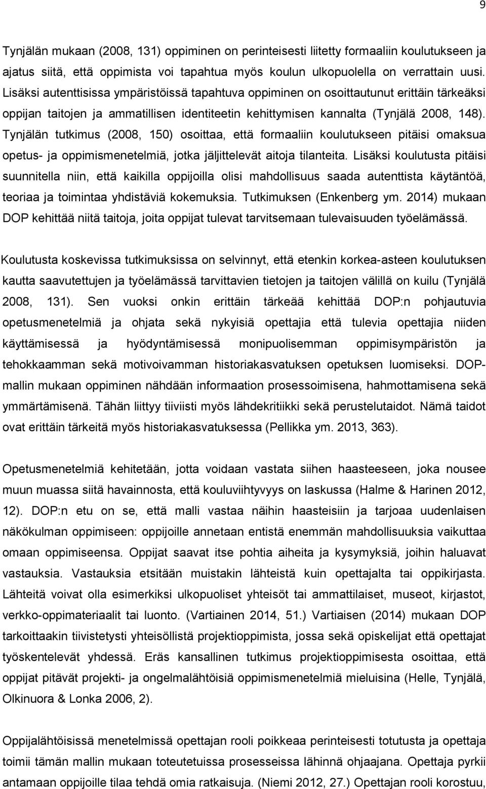 Tynjälän tutkimus (2008, 150) osoittaa, että formaaliin koulutukseen pitäisi omaksua opetus- ja oppimismenetelmiä, jotka jäljittelevät aitoja tilanteita.