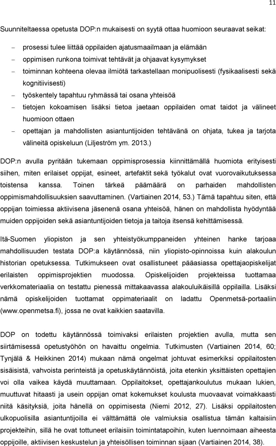 jaetaan oppilaiden omat taidot ja välineet huomioon ottaen opettajan ja mahdollisten asiantuntijoiden tehtävänä on ohjata, tukea ja tarjota välineitä opiskeluun (Liljeström ym. 2013.