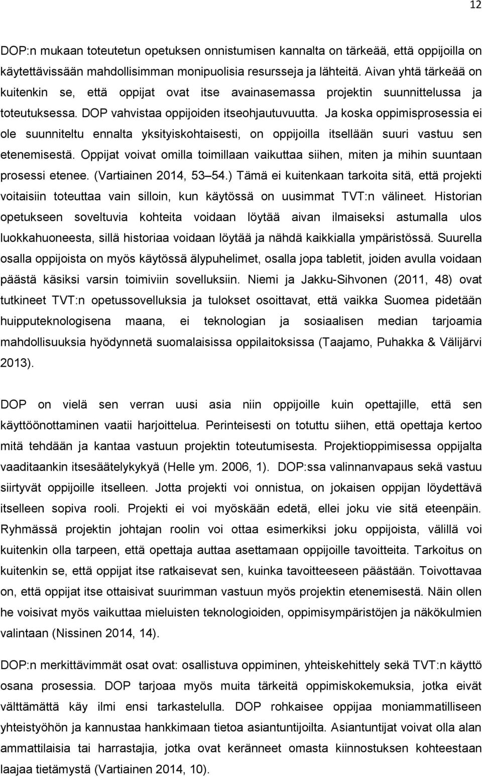 Ja koska oppimisprosessia ei ole suunniteltu ennalta yksityiskohtaisesti, on oppijoilla itsellään suuri vastuu sen etenemisestä.