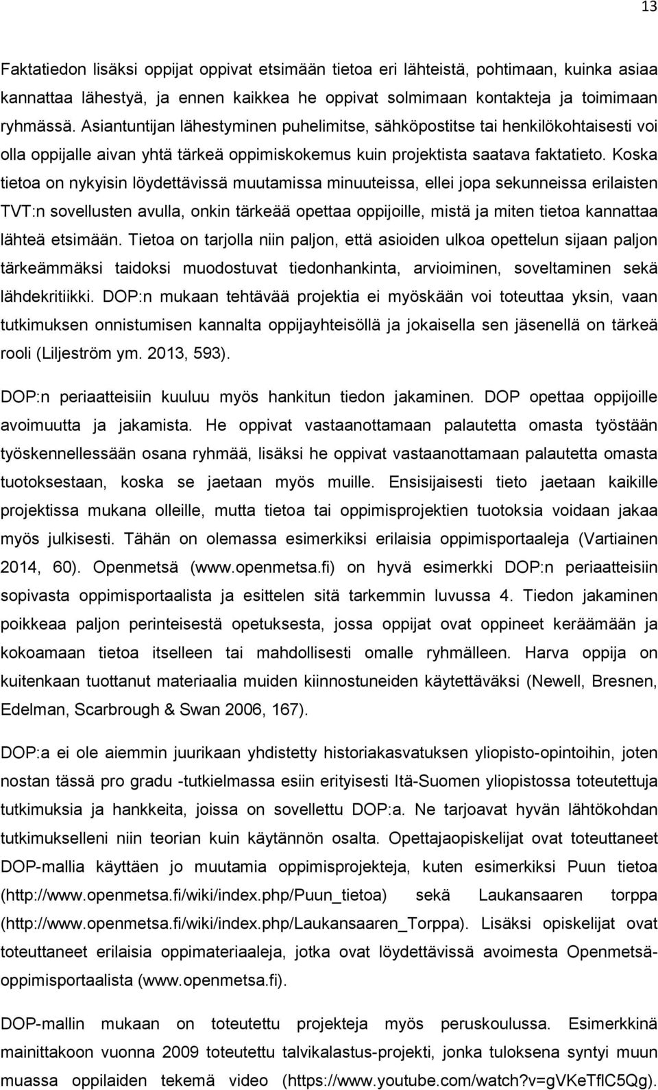 Koska tietoa on nykyisin löydettävissä muutamissa minuuteissa, ellei jopa sekunneissa erilaisten TVT:n sovellusten avulla, onkin tärkeää opettaa oppijoille, mistä ja miten tietoa kannattaa lähteä