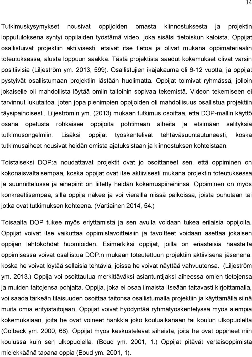 Tästä projektista saadut kokemukset olivat varsin positiivisia (Liljeström ym. 2013, 599). Osallistujien ikäjakauma oli 6-12 vuotta, ja oppijat pystyivät osallistumaan projektiin iästään huolimatta.