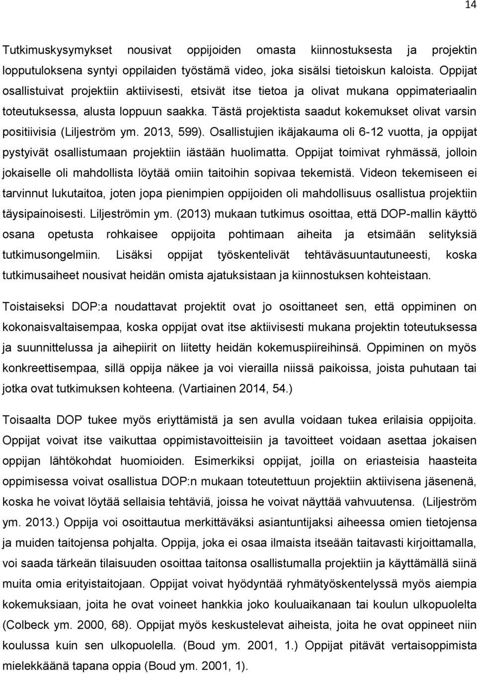 Tästä projektista saadut kokemukset olivat varsin positiivisia (Liljeström ym. 2013, 599). Osallistujien ikäjakauma oli 6-12 vuotta, ja oppijat pystyivät osallistumaan projektiin iästään huolimatta.