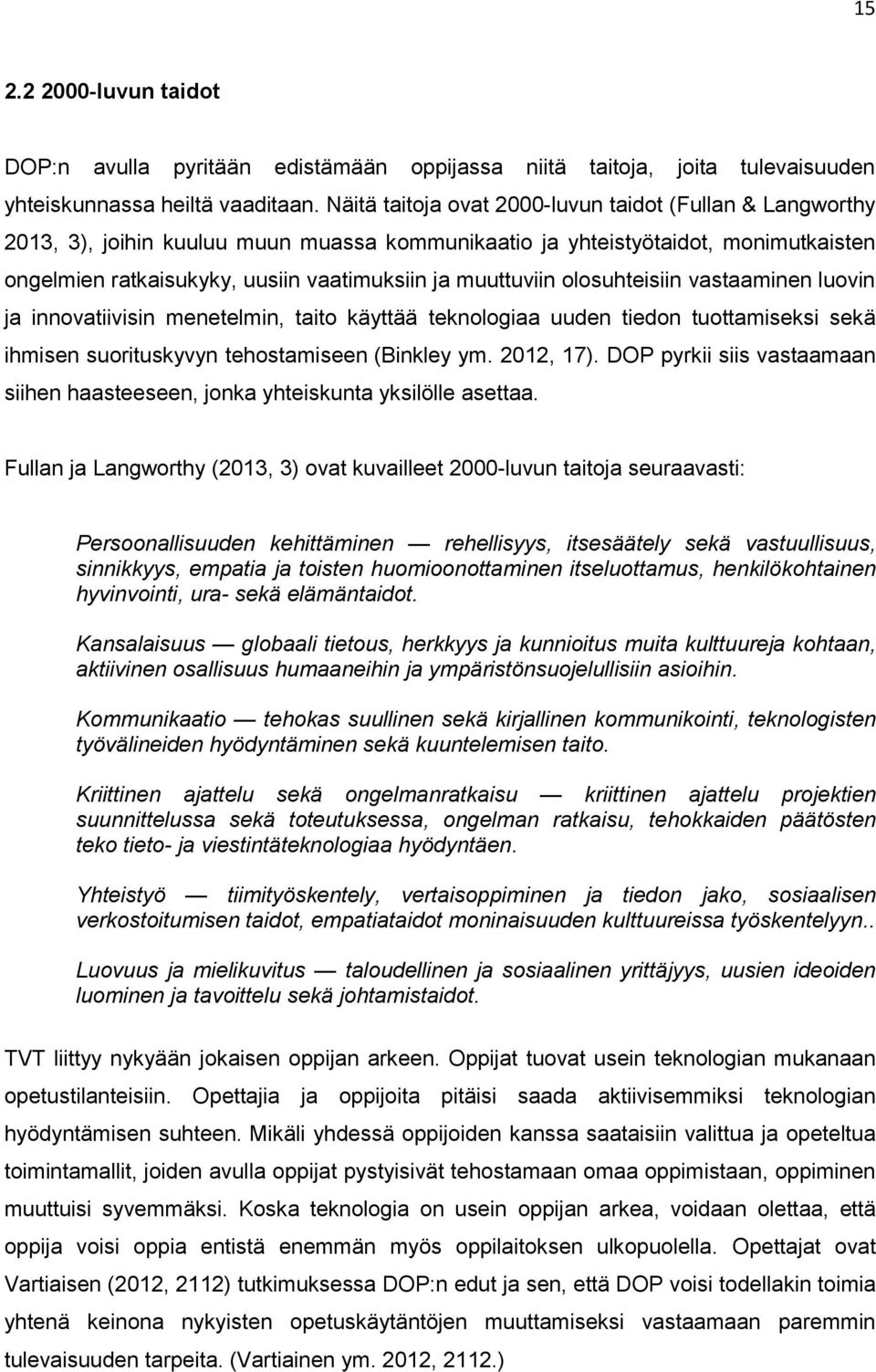 muuttuviin olosuhteisiin vastaaminen luovin ja innovatiivisin menetelmin, taito käyttää teknologiaa uuden tiedon tuottamiseksi sekä ihmisen suorituskyvyn tehostamiseen (Binkley ym. 2012, 17).