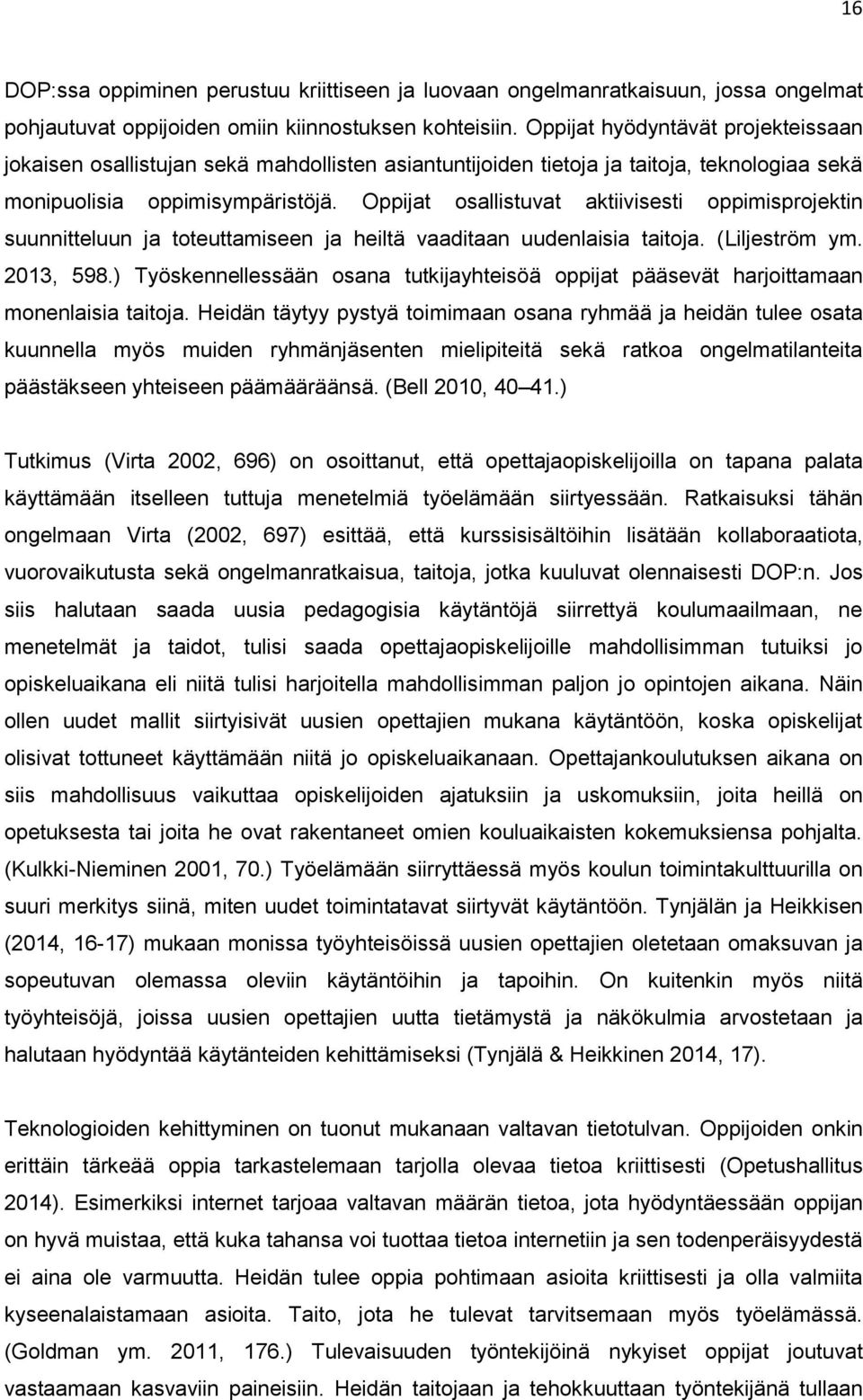 Oppijat osallistuvat aktiivisesti oppimisprojektin suunnitteluun ja toteuttamiseen ja heiltä vaaditaan uudenlaisia taitoja. (Liljeström ym. 2013, 598.