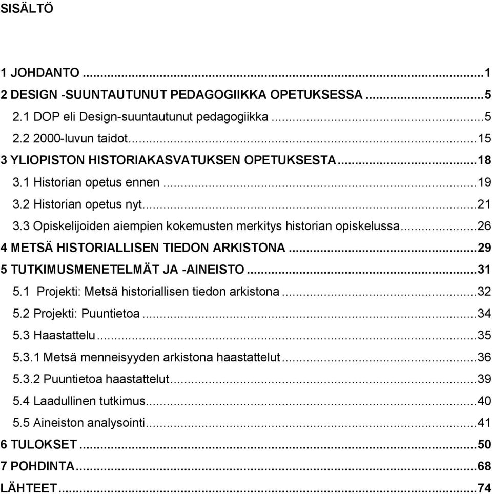 3 Opiskelijoiden aiempien kokemusten merkitys historian opiskelussa... 26 4 METSÄ HISTORIALLISEN TIEDON ARKISTONA... 29 5 TUTKIMUSMENETELMÄT JA -AINEISTO... 31 5.