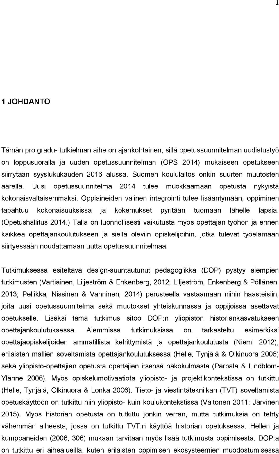 Oppiaineiden välinen integrointi tulee lisääntymään, oppiminen tapahtuu kokonaisuuksissa ja kokemukset pyritään tuomaan lähelle lapsia. (Opetushallitus 2014.