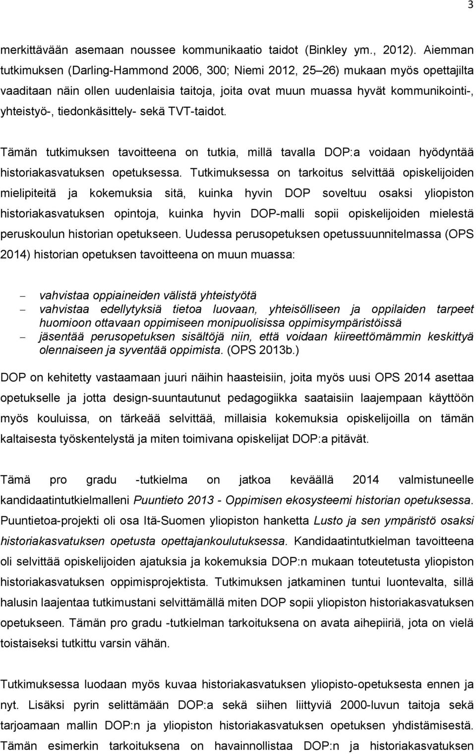 tiedonkäsittely- sekä TVT-taidot. Tämän tutkimuksen tavoitteena on tutkia, millä tavalla DOP:a voidaan hyödyntää historiakasvatuksen opetuksessa.