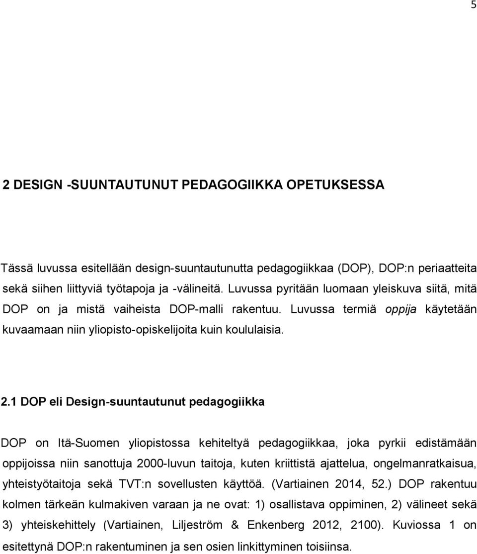 1 DOP eli Design-suuntautunut pedagogiikka DOP on Itä-Suomen yliopistossa kehiteltyä pedagogiikkaa, joka pyrkii edistämään oppijoissa niin sanottuja 2000-luvun taitoja, kuten kriittistä ajattelua,