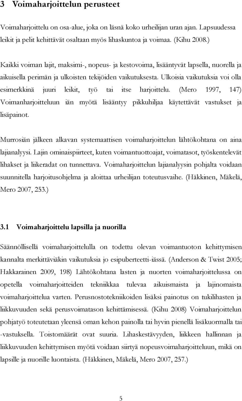 Ulkoisia vaikutuksia voi olla esimerkkinä juuri leikit, työ tai itse harjoittelu. (Mero 1997, 147) Voimanharjoitteluun iän myötä lisääntyy pikkuhiljaa käytettävät vastukset ja lisäpainot.