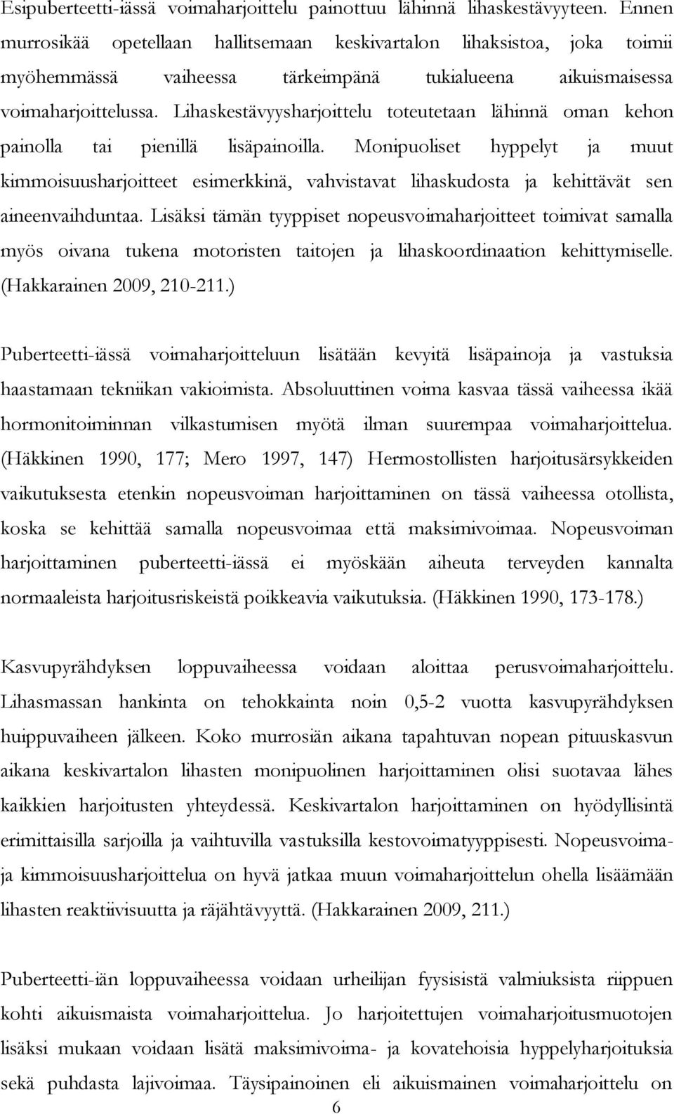 Lihaskestävyysharjoittelu toteutetaan lähinnä oman kehon painolla tai pienillä lisäpainoilla.