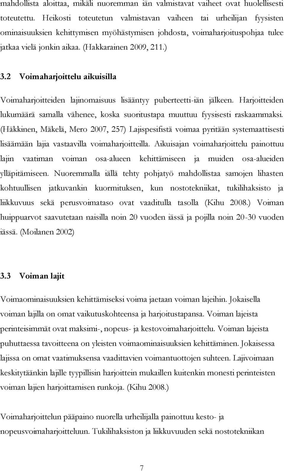 2 Voimaharjoittelu aikuisilla Voimaharjoitteiden lajinomaisuus lisääntyy puberteetti-iän jälkeen. Harjoitteiden lukumäärä samalla vähenee, koska suoritustapa muuttuu fyysisesti raskaammaksi.