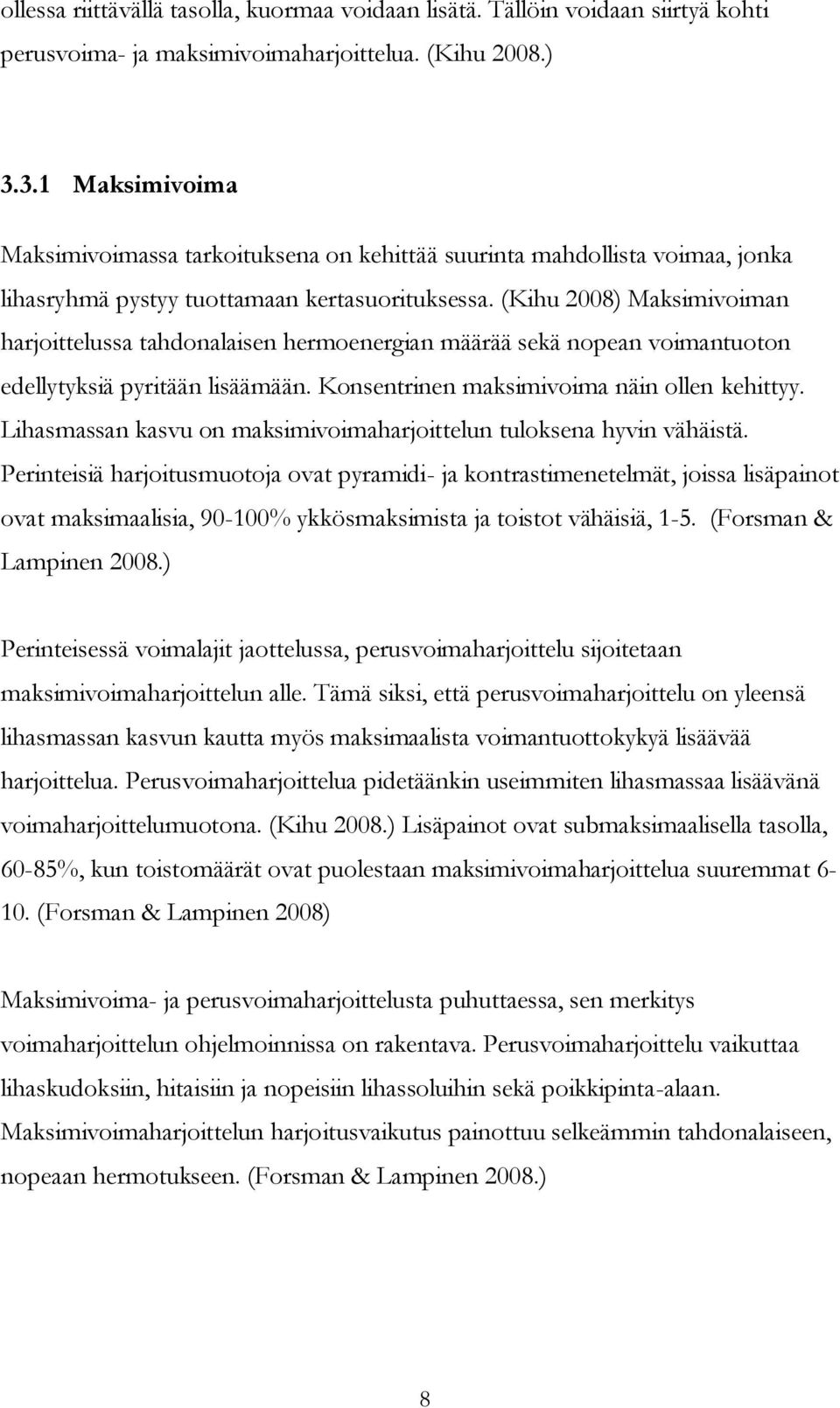 (Kihu 2008) Maksimivoiman harjoittelussa tahdonalaisen hermoenergian määrää sekä nopean voimantuoton edellytyksiä pyritään lisäämään. Konsentrinen maksimivoima näin ollen kehittyy.