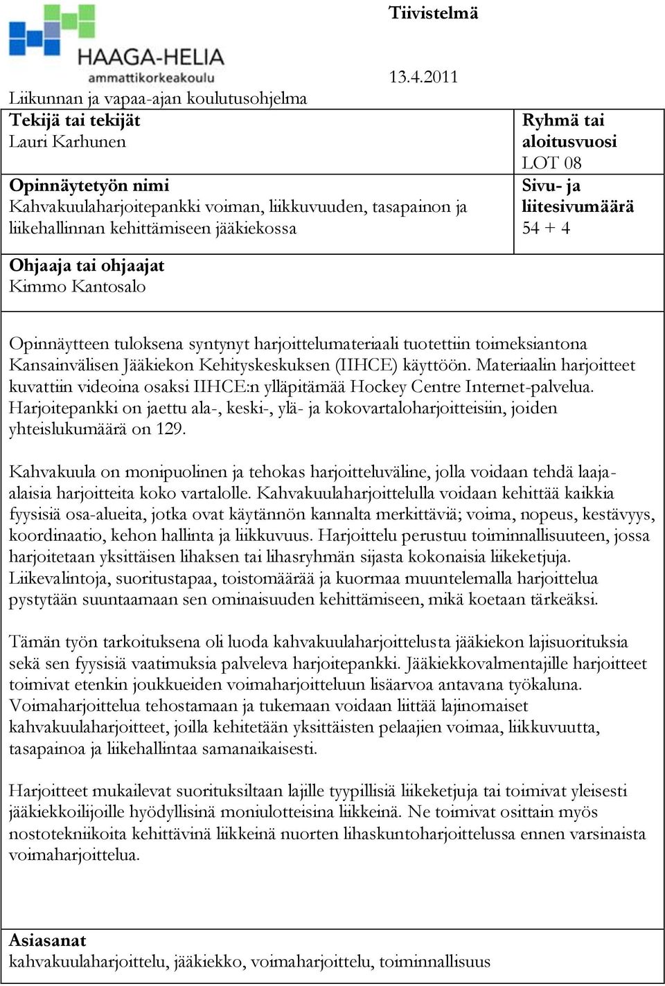 ohjaajat Kimmo Kantosalo Opinnäytteen tuloksena syntynyt harjoittelumateriaali tuotettiin toimeksiantona Kansainvälisen Jääkiekon Kehityskeskuksen (IIHCE) käyttöön.