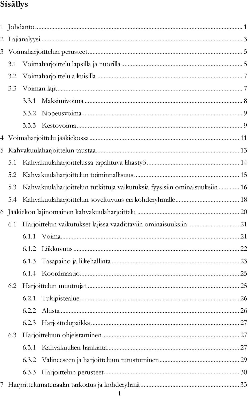 2 Kahvakuulaharjoittelun toiminnallisuus... 15 5.3 Kahvakuulaharjoittelun tutkittuja vaikutuksia fyysisiin ominaisuuksiin... 16 5.4 Kahvakuulaharjoittelun soveltuvuus eri kohderyhmille.