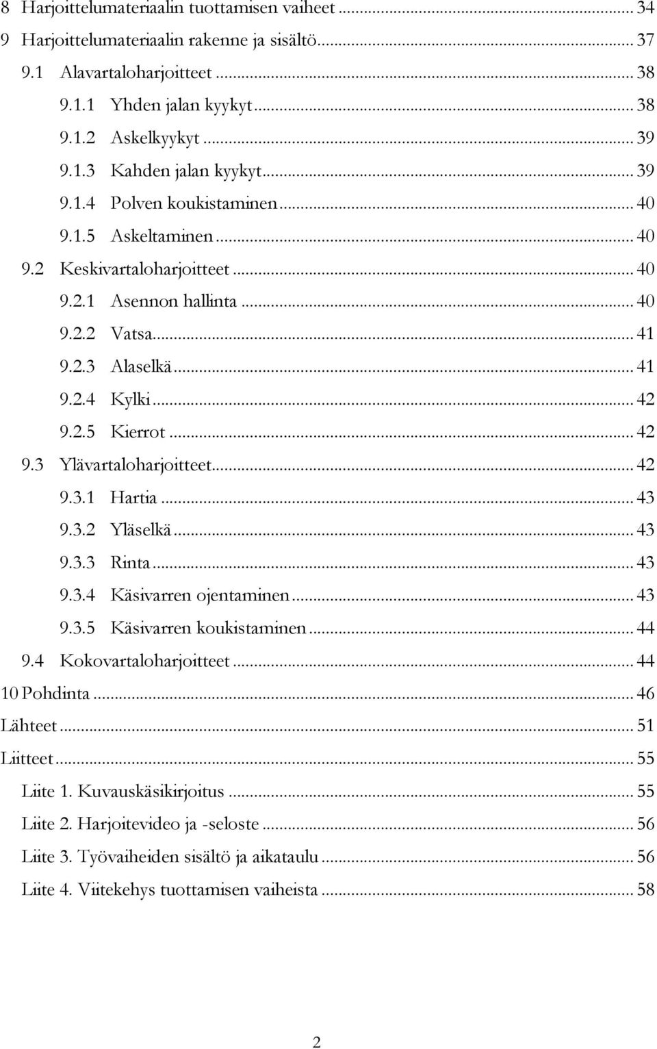 .. 42 9.3 Ylävartaloharjoitteet... 42 9.3.1 Hartia... 43 9.3.2 Yläselkä... 43 9.3.3 Rinta... 43 9.3.4 Käsivarren ojentaminen... 43 9.3.5 Käsivarren koukistaminen... 44 9.4 Kokovartaloharjoitteet.