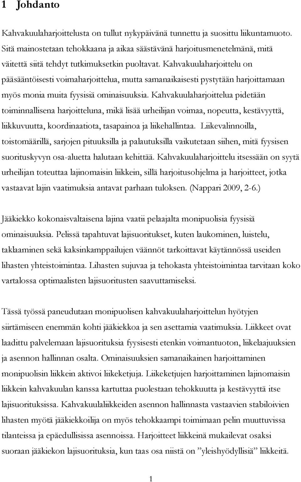 Kahvakuulaharjoittelu on pääsääntöisesti voimaharjoittelua, mutta samanaikaisesti pystytään harjoittamaan myös monia muita fyysisiä ominaisuuksia.