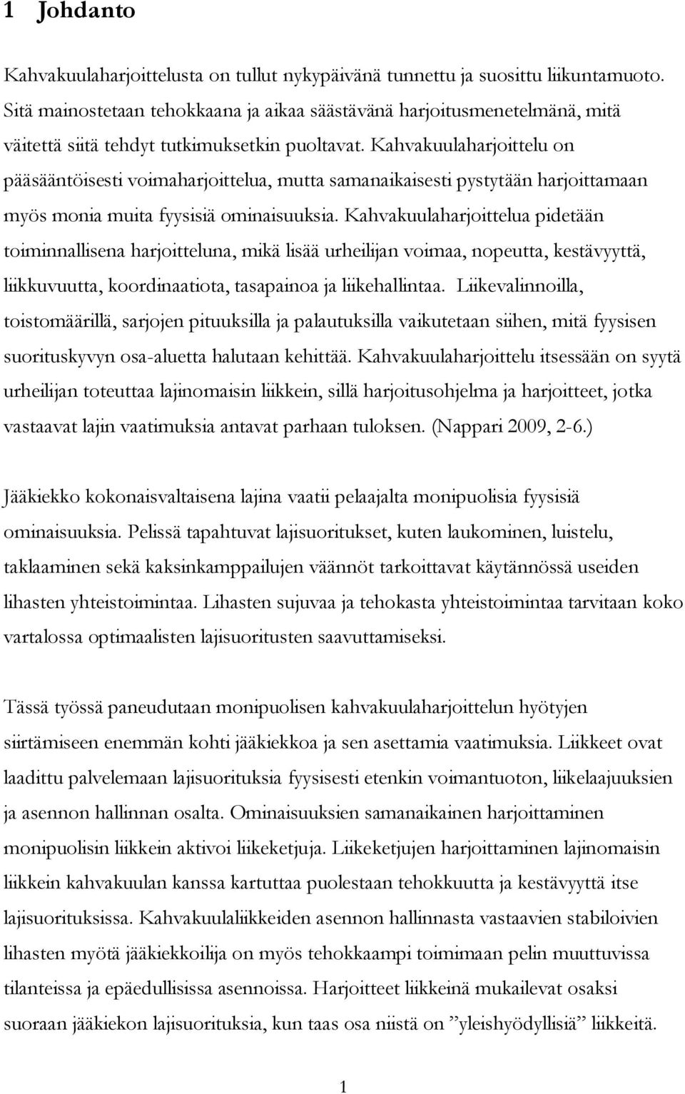 Kahvakuulaharjoittelu on pääsääntöisesti voimaharjoittelua, mutta samanaikaisesti pystytään harjoittamaan myös monia muita fyysisiä ominaisuuksia.