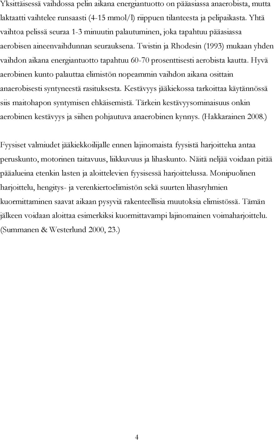 Twistin ja Rhodesin (1993) mukaan yhden vaihdon aikana energiantuotto tapahtuu 60-70 prosenttisesti aerobista kautta.