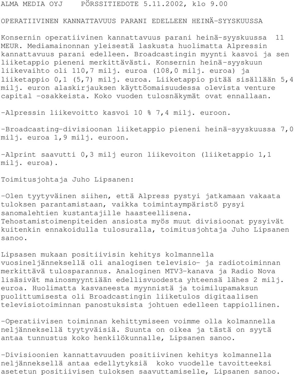 Konsernin heinä-syyskuun liikevaihto oli 110,7 milj. euroa (108,0 milj. euroa) ja liiketappio 0,1 (5,7) milj. euroa. Liiketappio pitää sisällään 5,4 milj.