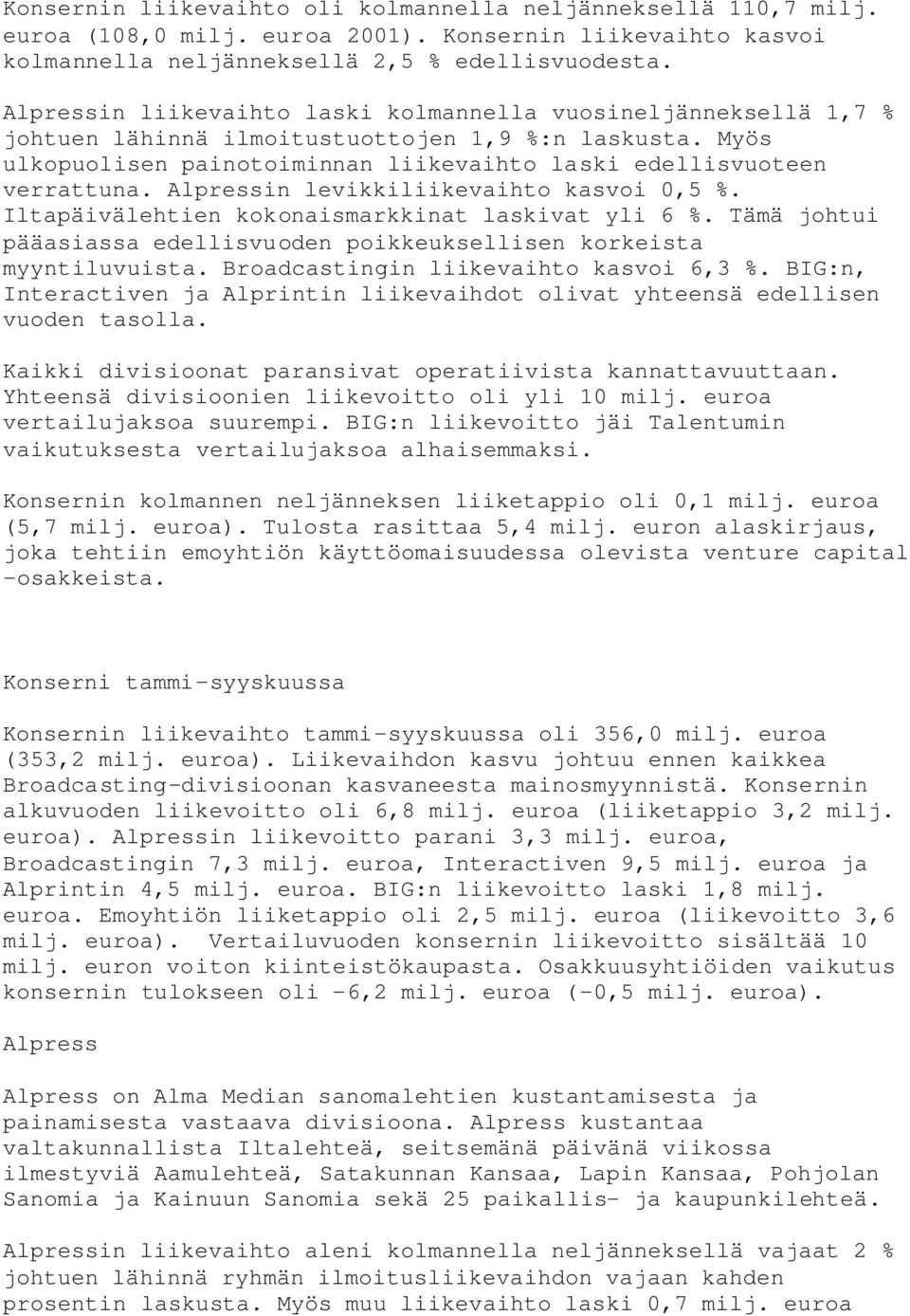 Alpressin levikkiliikevaihto kasvoi 0,5 %. Iltapäivälehtien kokonaismarkkinat laskivat yli 6 %. Tämä johtui pääasiassa edellisvuoden poikkeuksellisen korkeista myyntiluvuista.