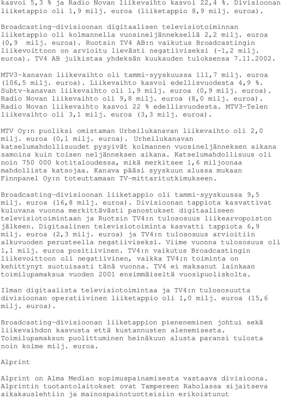 Ruotsin TV4 AB:n vaikutus Broadcastingin liikevoittoon on arvioitu lievästi negatiiviseksi (-1,2 milj. euroa). TV4 AB julkistaa yhdeksän kuukauden tuloksensa 7.11.2002.