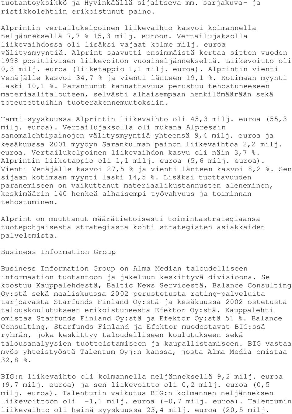 Liikevoitto oli 0,3 milj. euroa (liiketappio 1,1 milj. euroa). Alprintin vienti Venäjälle kasvoi 34,7 % ja vienti länteen 19,1 %. Kotimaan myynti laski 10,1 %.