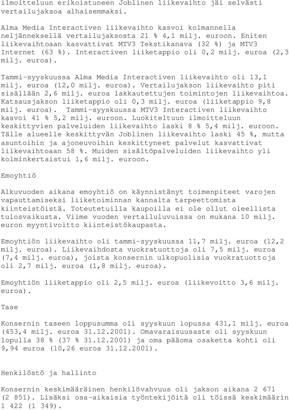 Tammi-syyskuussa Alma Media Interactiven liikevaihto oli 13,1 milj. euroa (12,0 milj. euroa). Vertailujakson liikevaihto piti sisällään 2,6 milj. euroa lakkautettujen toimintojen liikevaihtoa.