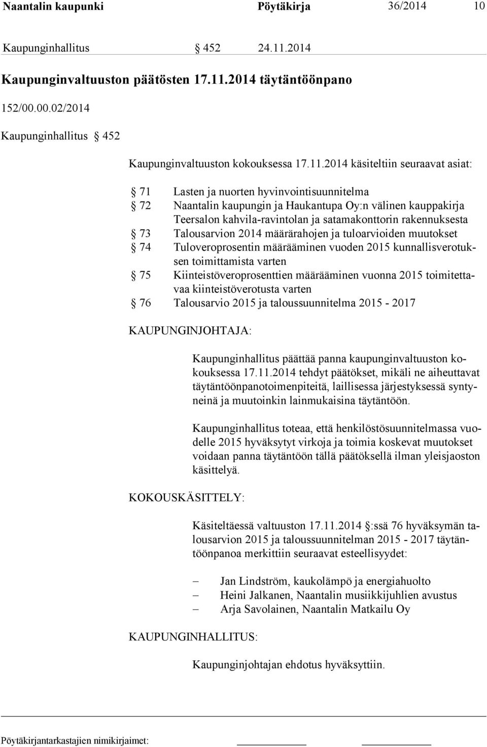 2014 käsiteltiin seuraavat asiat: 71 Lasten ja nuorten hyvinvointisuunnitelma 72 Naantalin kaupungin ja Haukantupa Oy:n välinen kauppakirja Teersalon kahvila-ravintolan ja satamakonttorin