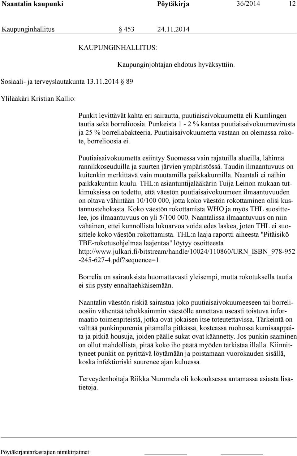 Puutiaisaivokuumetta vastaan on olemassa rokote, borrelioosia ei. Puutiaisaivokuumetta esiintyy Suomessa vain rajatuilla alueilla, lähinnä rannikkoseuduilla ja suurten järvien ympäristössä.