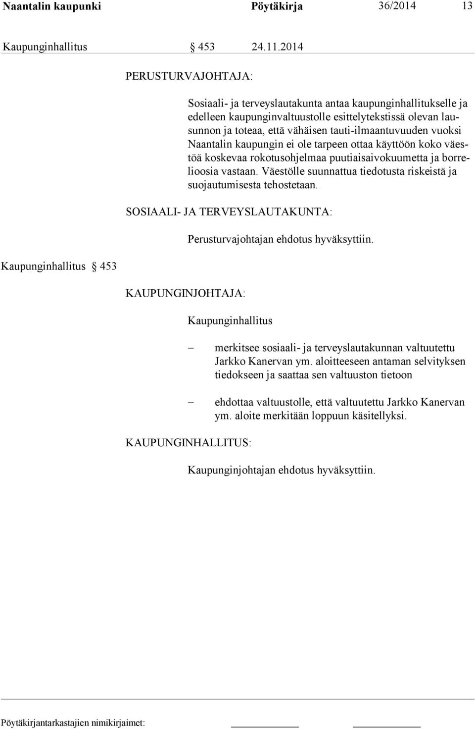 vähäisen tauti-ilmaantuvuuden vuoksi Naan talin kau pun gin ei ole tar peen ot taa käyt töön ko ko väestöä kos ke vaa roko tus oh jel maa puu tiais ai vo kuumet ta ja borreli oosia vas taan.