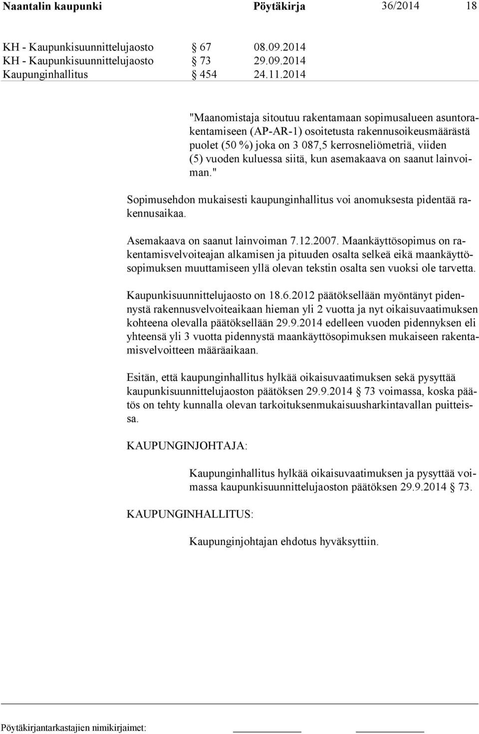 siitä, kun asemakaava on saanut lainvoiman." Sopimusehdon mukaisesti kaupunginhallitus voi anomuksesta pidentää rakennusaikaa. Asemakaava on saanut lainvoiman 7.12.2007.