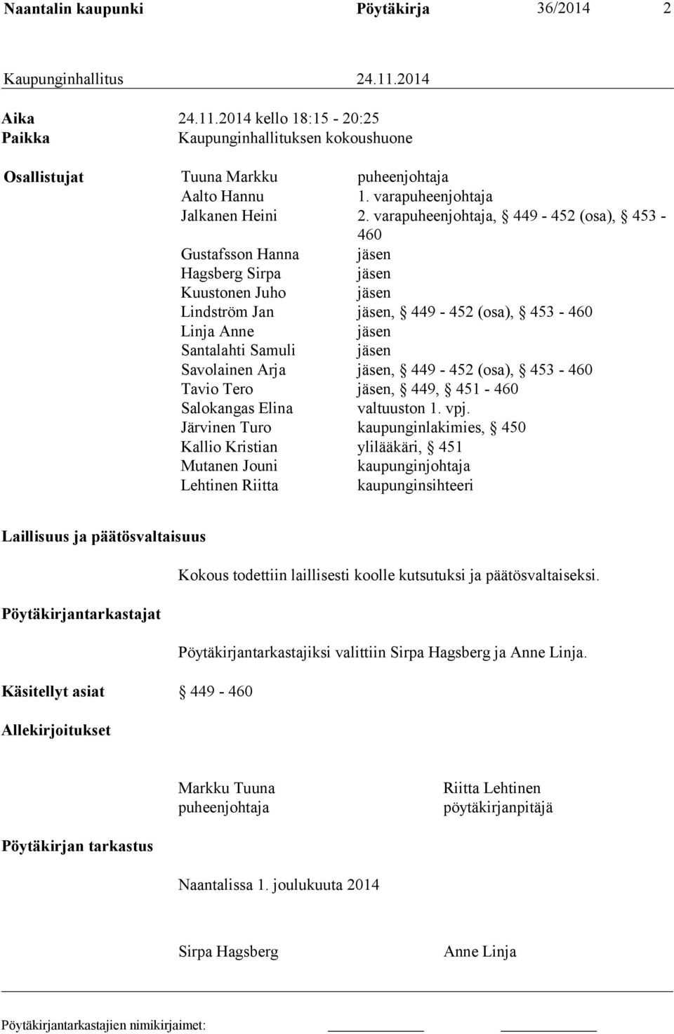 varapuheenjohtaja, 449-452 (osa), 453-460 Gustafsson Hanna jäsen Hagsberg Sirpa jäsen Kuustonen Juho jäsen Lindström Jan jäsen, 449-452 (osa), 453-460 Linja Anne jäsen Santalahti Samuli jäsen