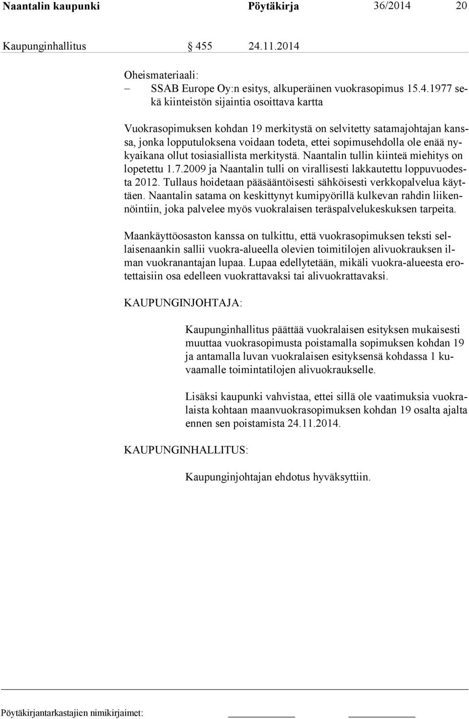 5 24.11.2014 Oheismateriaali: SSAB Europe Oy:n esitys, alkuperäinen vuokrasopimus 15.4.1977 sekä kiinteistön sijaintia osoittava kartta Vuokrasopimuksen kohdan 19 merkitystä on selvitetty