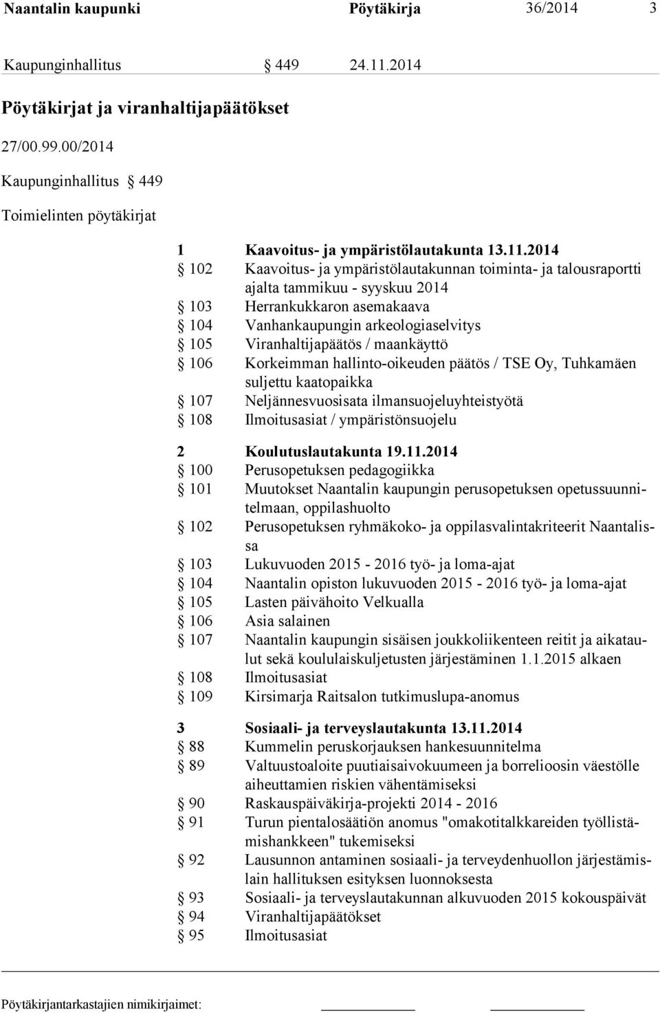 2014 102 Kaavoitus- ja ympäristölautakunnan toiminta- ja talousraportti ajalta tammikuu - syyskuu 2014 103 Herrankukkaron asemakaava 104 Vanhankaupungin arkeologiaselvitys 105 Viranhaltijapäätös /