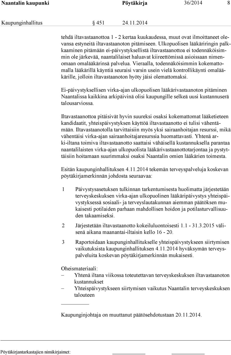 palvelua. Vieraalla, todennäköisimmin kokemat tomalla lääkärillä käyntiä seuraisi varsin usein vielä kontrollikäynti omalääkärille, jolloin iltavastaanoton hyöty jäisi olemattomaksi.