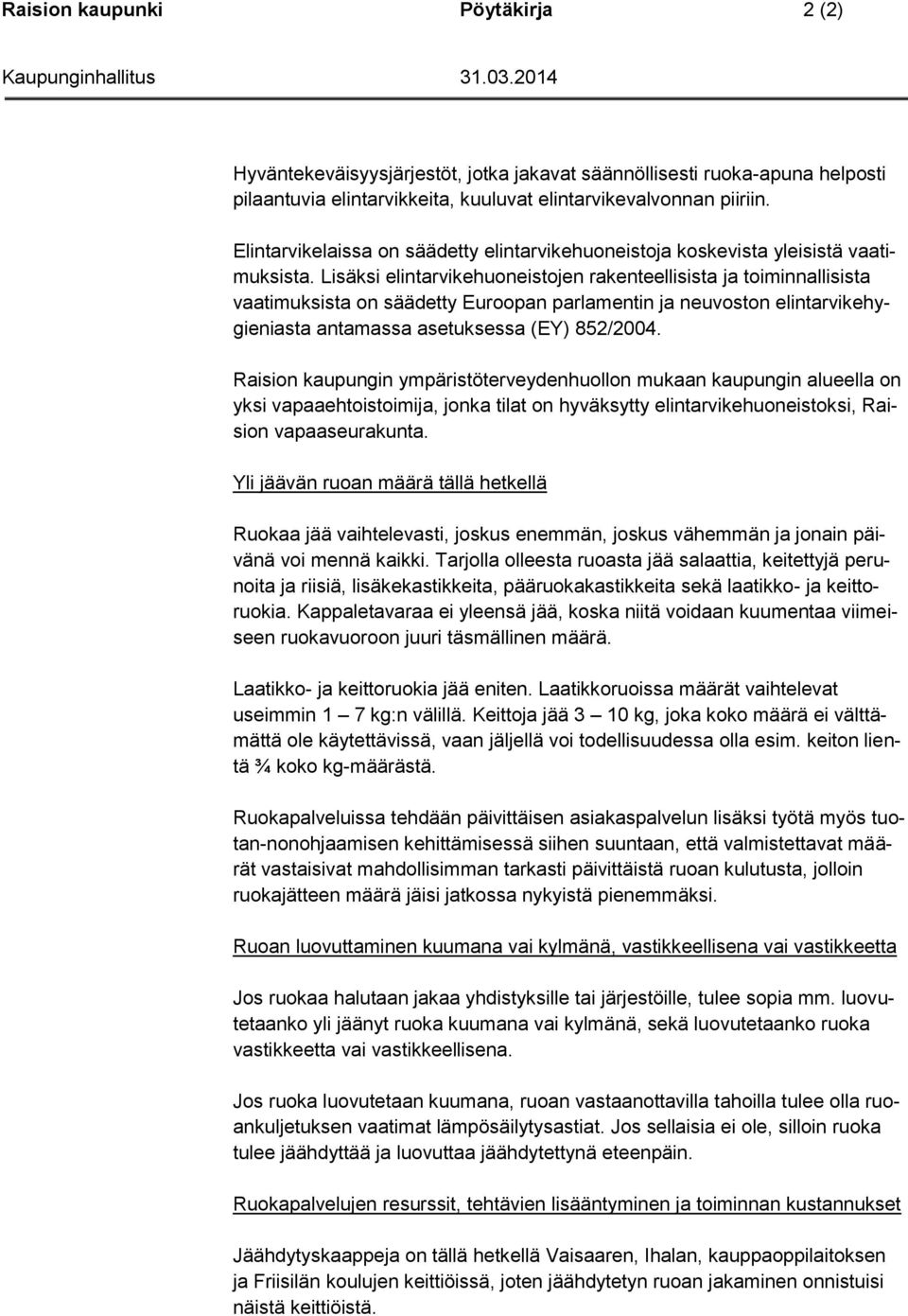 Lisäksi elintarvikehuoneistojen rakenteellisista ja toiminnallisista vaatimuksista on säädetty Euroopan parlamentin ja neuvoston elintarvikehygieniasta antamassa asetuksessa (EY) 852/2004.