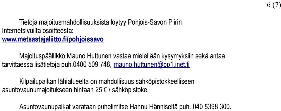 fi/pohjoissavo Majoituspäällikkö Mauno Huttunen vastaa mielellään kysymyksiin sekä antaa tarvittaessa lisätietoja puh.