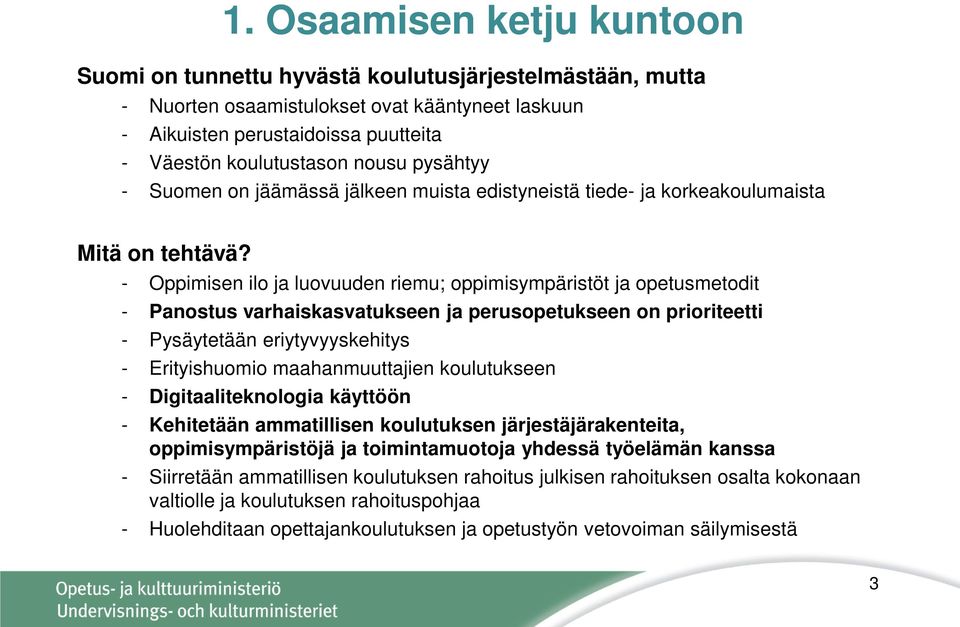 perusopetukseen on prioriteetti - Pysäytetään eriytyvyyskehitys - Erityishuomio maahanmuuttajien koulutukseen - Digitaaliteknologia käyttöön - Kehitetään ammatillisen koulutuksen