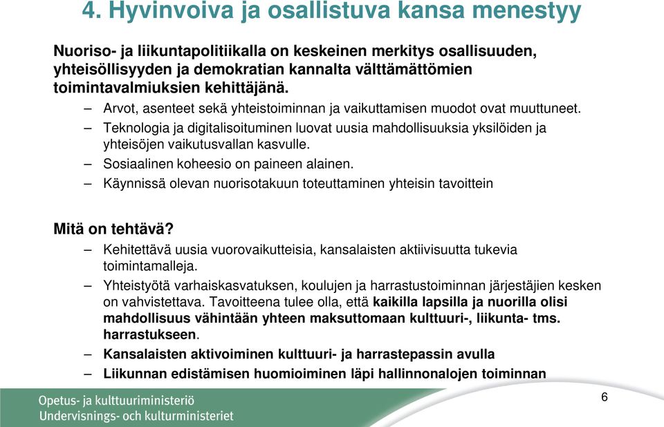 Teknologia ja digitalisoituminen luovat uusia mahdollisuuksia yksilöiden ja yhteisöjen vaikutusvallan kasvulle. Sosiaalinen koheesio on paineen alainen.