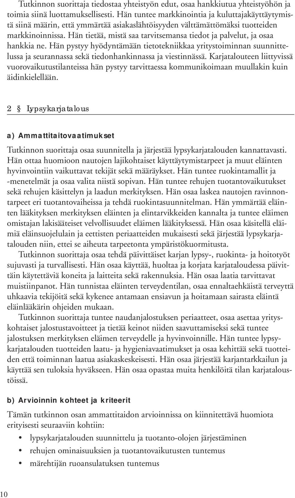 Hän tietää, mistä saa tarvitsemansa tiedot ja palvelut, ja osaa hankkia ne.