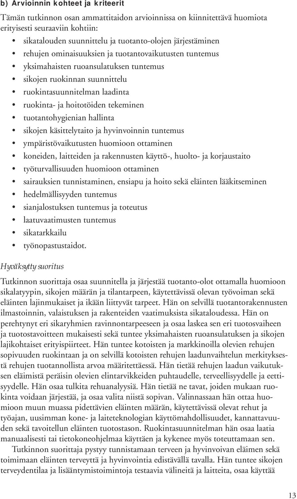 tuotantohygienian hallinta sikojen käsittelytaito ja hyvinvoinnin tuntemus ympäristövaikutusten huomioon ottaminen koneiden, laitteiden ja rakennusten käyttö-, huolto- ja korjaustaito