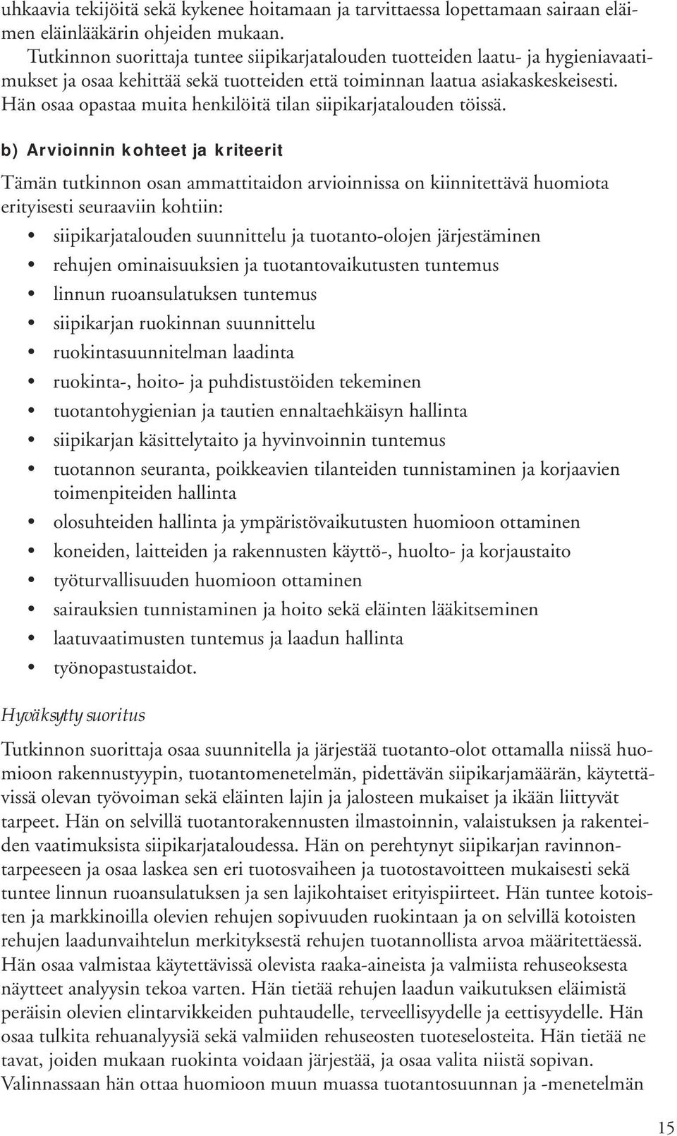 Hän osaa opastaa muita henkilöitä tilan siipikarjatalouden töissä.