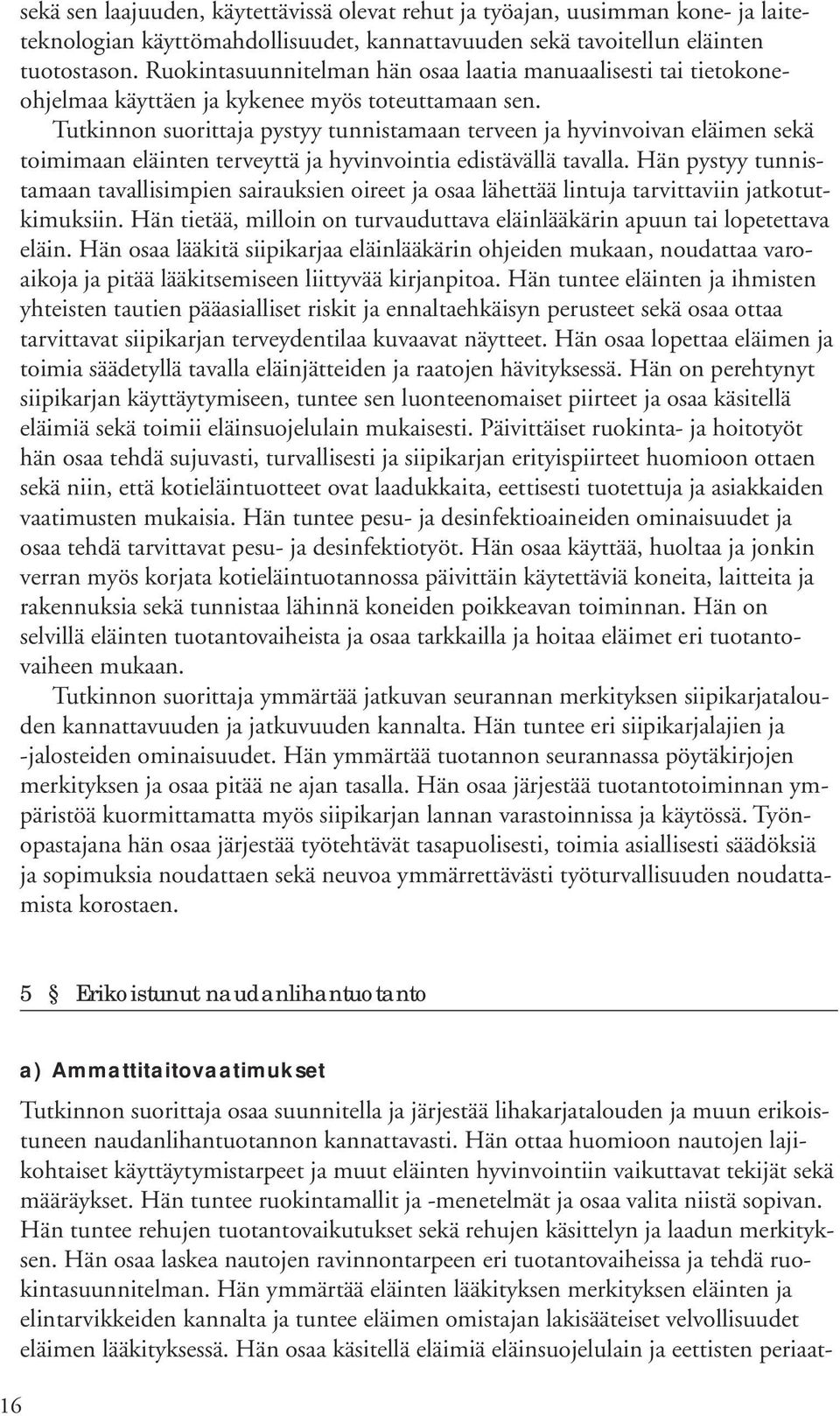 Tutkinnon suorittaja pystyy tunnistamaan terveen ja hyvinvoivan eläimen sekä toimimaan eläinten terveyttä ja hyvinvointia edistävällä tavalla.