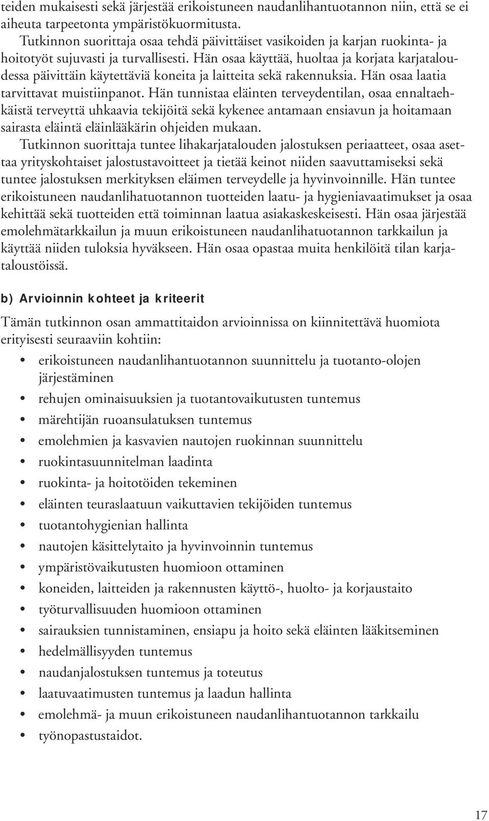 Hän osaa käyttää, huoltaa ja korjata karjataloudessa päivittäin käytettäviä koneita ja laitteita sekä rakennuksia. Hän osaa laatia tarvittavat muistiinpanot.