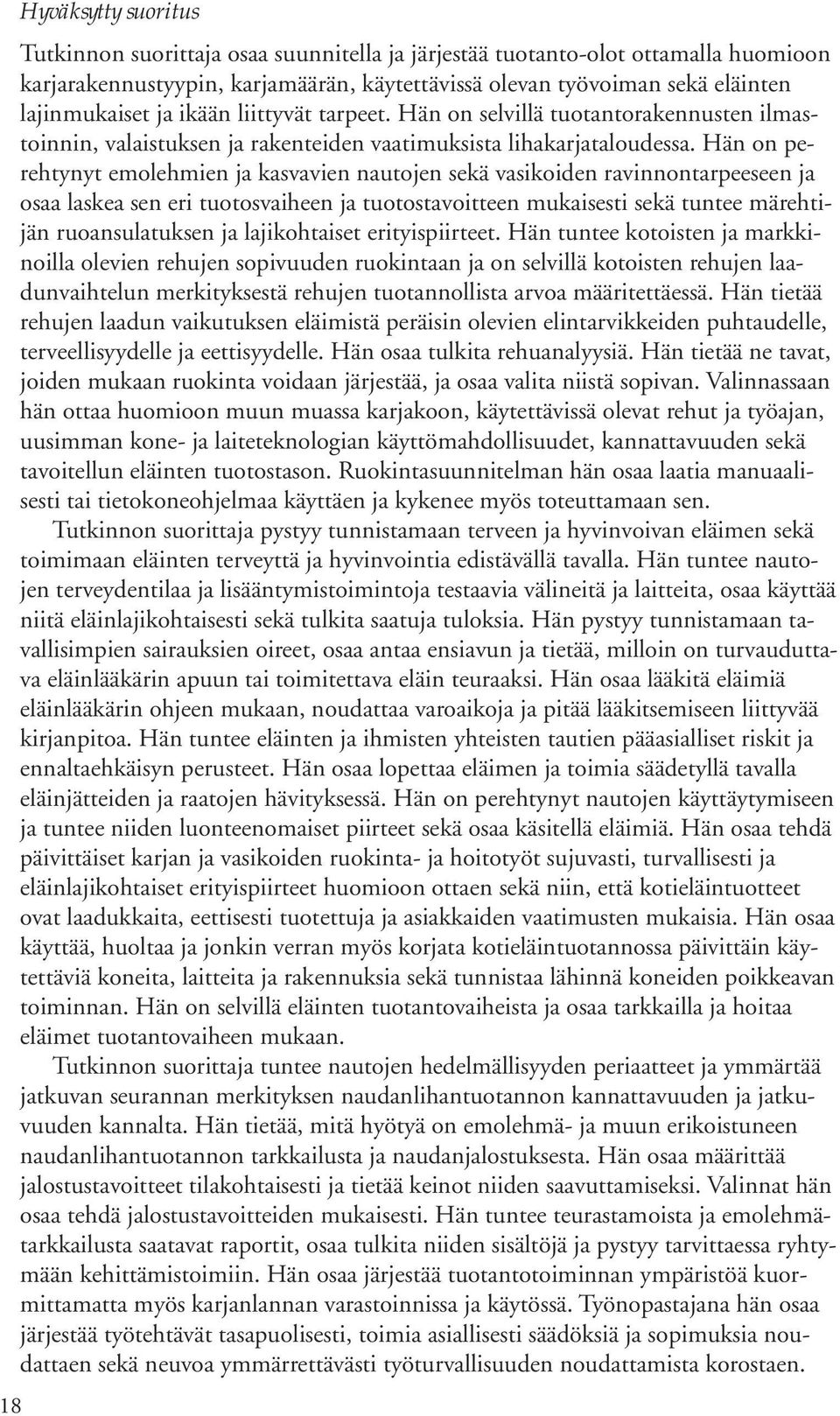 Hän on perehtynyt emolehmien ja kasvavien nautojen sekä vasikoiden ravinnontarpeeseen ja osaa laskea sen eri tuotosvaiheen ja tuotostavoitteen mukaisesti sekä tuntee märehtijän ruoansulatuksen ja